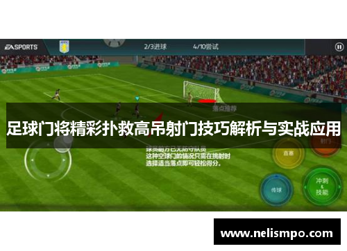 足球门将精彩扑救高吊射门技巧解析与实战应用
