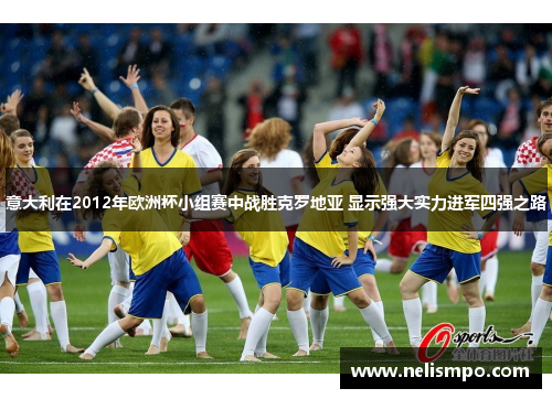 意大利在2012年欧洲杯小组赛中战胜克罗地亚 显示强大实力进军四强之路