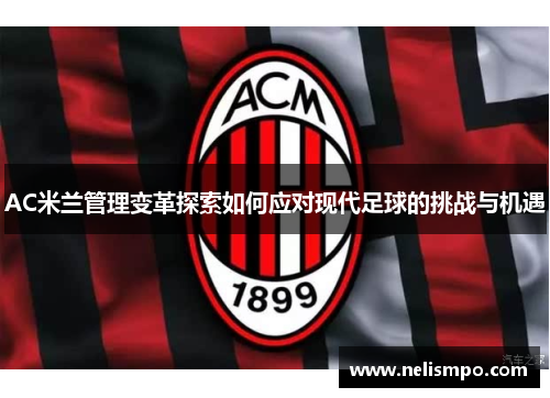 AC米兰管理变革探索如何应对现代足球的挑战与机遇